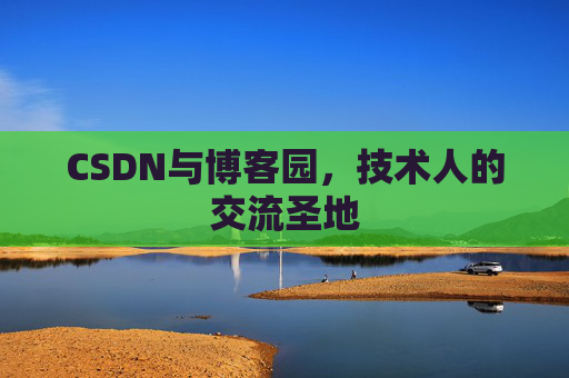 CSDN与博客园,技术人的交流圣地 CSDN与博客园,技术人的交流圣地